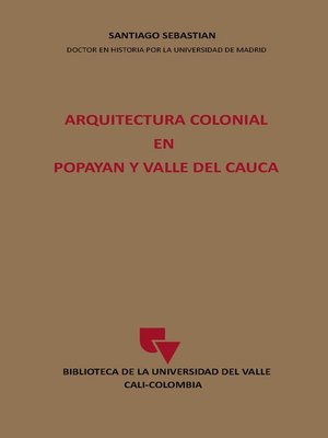 cover image of Arquitectura Colonial en Popayán y Valle del Cauca